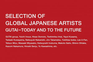 SELECTION OF GLOBAL JAPANESE ARTISTS: GUTAI-TODAY AND TO THE FUTURE